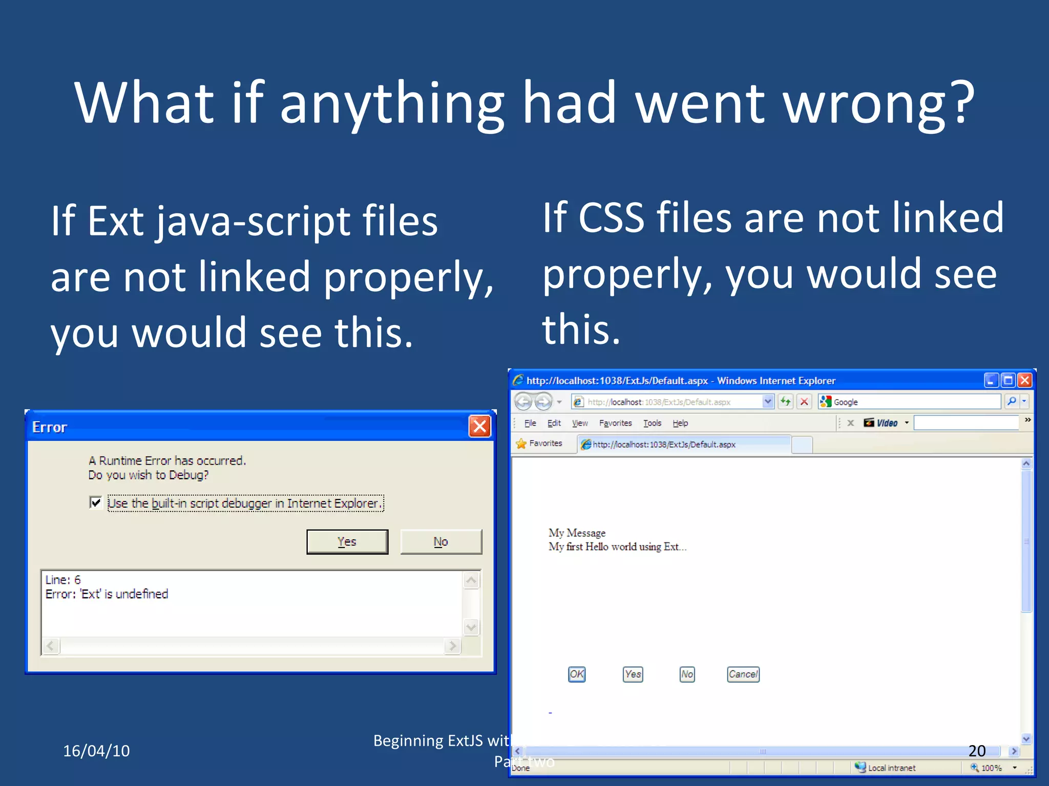 What if anything had went wrong? If Ext java-script files are not linked properly, you would see this. If CSS files are not linked properly, you would see this. 16/04/10 Beginning ExtJS with ASP.NET - Lesson 01 - Part two 
