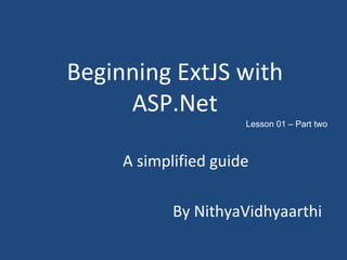 Beginning ExtJS with ASP.Net A simplified guide By NithyaVidhyaarthi Lesson 01 – Part two 