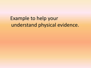 Example to help your
understand physical evidence.
 