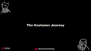 #referralmarketing
The Customer Journey
 