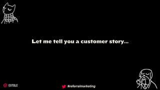 #referralmarketing
Let me tell you a customer story…
 