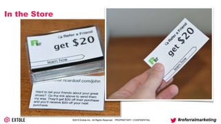 ©2014 Extole Inc., All Rights Reserved. PROPRIETARY / CONFIDENTIAL #referralmarketing
In the Store
 