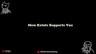 #referralmarketing
How Extole Supports You
 