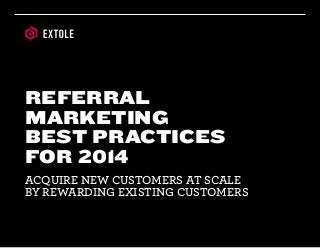 ACQUIRE NEW CUSTOMERS AT SCALE
BY REWARDING EXISTING CUSTOMERS
REFERRAL
MARKETING
BEST PRACTICES
FOR 2014
 
