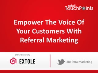 Empower The Voice Of
Your Customers With
Referral Marketing
#ReferralMarketing
Webinar Sponsored by
 