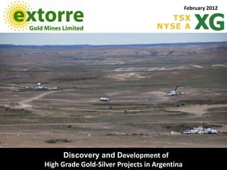 February 2012




      Discovery and Development of
High Grade Gold-Silver Projects in Argentina
 