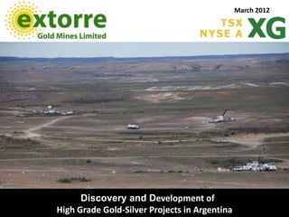 March 2012




      Discovery and Development of
High Grade Gold-Silver Projects in Argentina
 