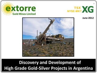 1




                                      June 2012




       Discovery and Development of
High Grade Gold-Silver Projects in Argentina
 