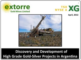 1"




                                       April,*2012




       Discovery*and*Development*of**
High*Grade*Gold7Silver*Projects*in*Argen<na***
 