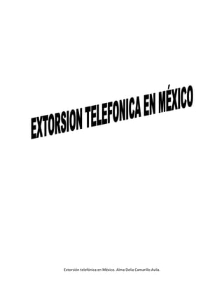 Extorsión telefónica en México. Alma Delia Camarillo Avila.
 