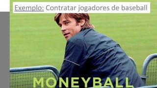 Exemplo: Contratar jogadores de baseball
 