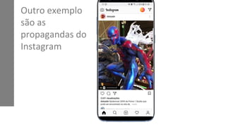 Outro exemplo
são as
propagandas do
Instagram
 