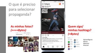 O que é preciso
para selecionar
propaganda?
As minhas fotos?
(++++Bytes)
Quem sigo/
minhas hashtags?
(+Bytes)
#actionfigures
#livros
#batman
#marvel
 