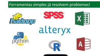 Ferramentas simples já resolvem problemas!
 