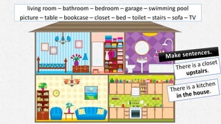 living room – bathroom – bedroom – garage – swimming pool
picture – table – bookcase – closet – bed – toilet – stairs – sofa – TV
 