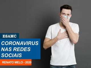 CORONAVIRUS
NAS REDES
SOCIAIS
RENATO MELO - 2020
 