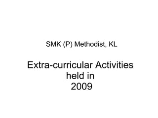Extra-curricular Activities  held in  2009 SMK (P) Methodist, KL 