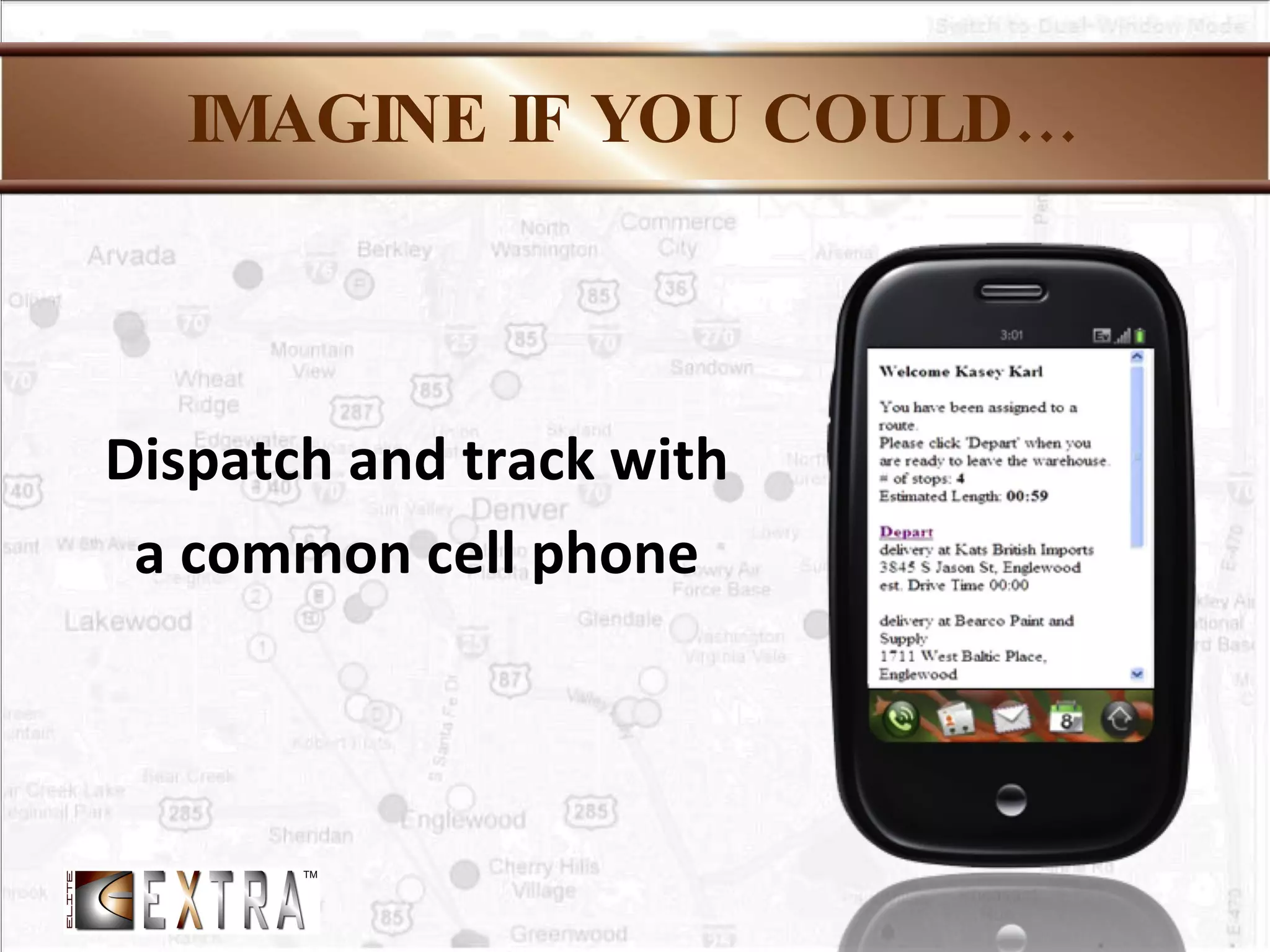IMAGINE IF YOU COULD… Dispatch and track with a common cell phone 