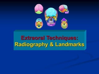 Extraoral Techniques:
Radiography & Landmarks
 