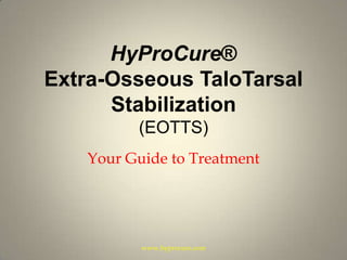 HyProCure®Extra-Osseous TaloTarsalStabilization (EOTTS) Your Guide to Treatment www.hyprocure.com 