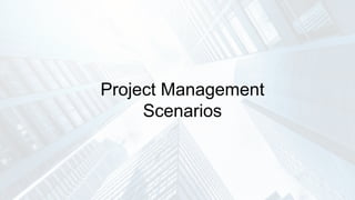 Project Management
Scenarios
 