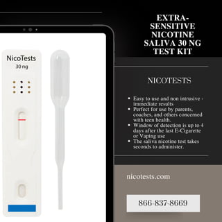 866-837-8669
nicotests.com
EXTRA-
SENSITIVE
NICOTINE
SALIVA 30 NG
TEST KIT
NICOTESTS
Easy to use and non intrusive -
immed...