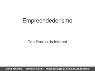 Empreendedorismo


                     Tendências da Internet




Camilo Almendra | camilo@es.ufc.br | https://sites.google.com/a/es.ufc.br/camilo/
 