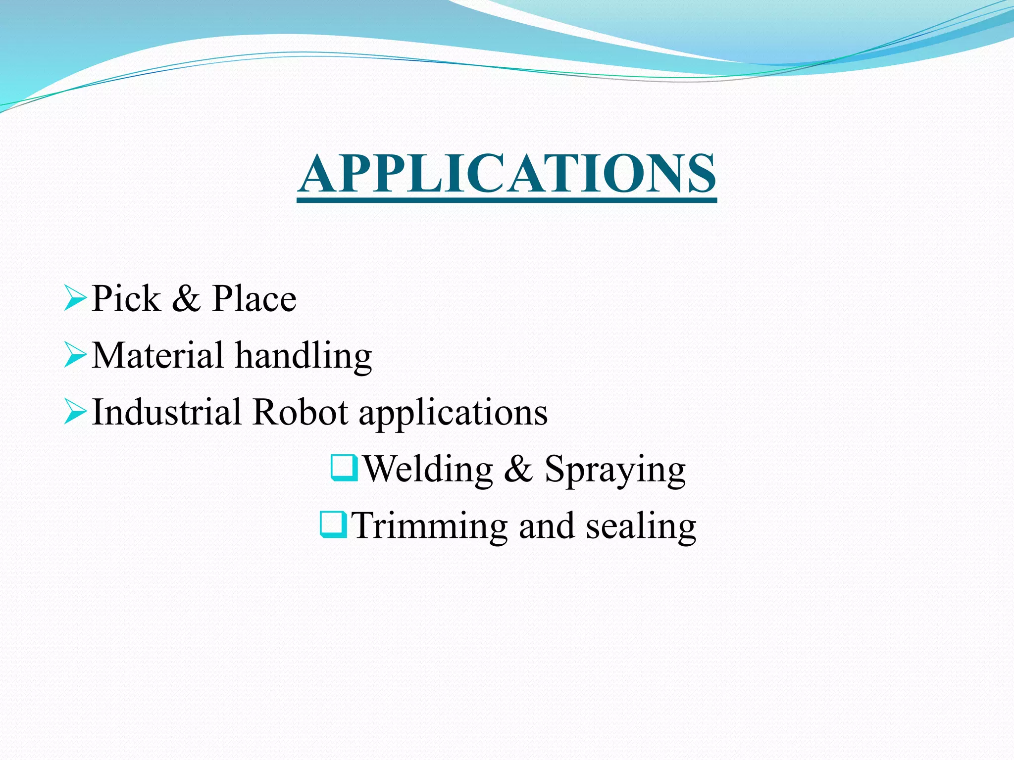 APPLICATIONS
Pick & Place
Material handling
Industrial Robot applications
Welding & Spraying
Trimming and sealing
 