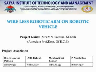 Project Guide: Mrs.V.N.Sireesha M.Tech
(Associate Prof,Dept. Of E.C.E)
Project Associates:
R.V. Tejaswini
Patnaik
J.V.R. Rakesh M. Murali Sai
Kumar
P. Akash Rao
16B61A0459 16B61A0427 16B61A0439 16B61A0447
 