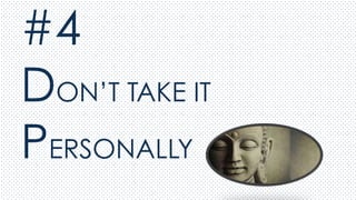 #4
DON’T TAKE IT
PERSONALLY
 