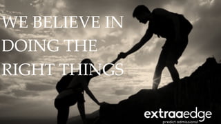 WE BELIEVE IN 	
DOING THE 	
RIGHT THINGS	
 
