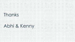 Thanks
Abhi & Kenny
 