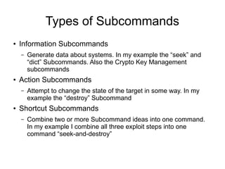 Types of Subcommands
● Information Subcommands
– Generate data about systems. In my example the “seek” and
“dict” Subcomma...