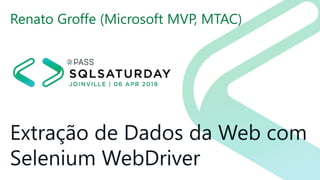 Extração de Dados da Web com
Selenium WebDriver
Renato Groffe (Microsoft MVP, MTAC)
 