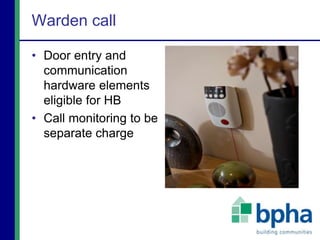 Warden call
• Door entry and
communication
hardware elements
eligible for HB
• Call monitoring to be
separate charge
 