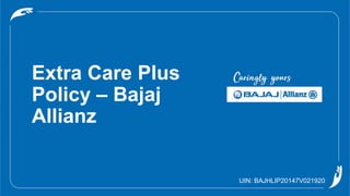 Extra Care Plus
Policy – Bajaj
Allianz
UIN: BAJHLIP20147V021920
 