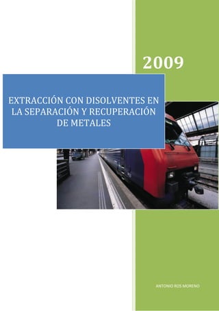 2009
ANTONIO ROS MORENO
EXTRACCIÓN CON DISOLVENTES EN
LA SEPARACIÓN Y RECUPERACIÓN
DE METALES
 