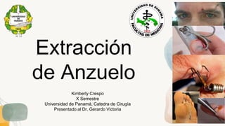 Extracción
de Anzuelo
Kimberly Crespo
X Semestre
Universidad de Panamá, Catedra de Cirugía
Presentado al Dr. Gerardo Victoria
 