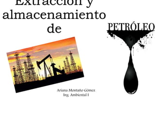 Extracción y
almacenamiento
de
Ariana Montaño Gómez
Ing. Ambiental I
 
