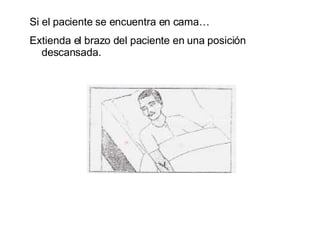 e Si el paciente se encuentra en cama… Extienda el brazo del paciente en una posición descansada. 