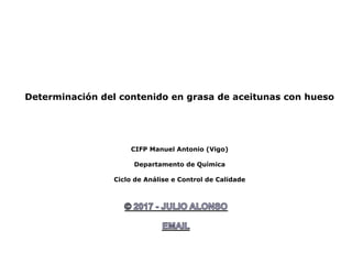 Determinación del contenido en grasa de aceitunas con hueso
CIFP Manuel Antonio (Vigo)
Departamento de Química
Ciclo de Análise e Control de Calidade
 