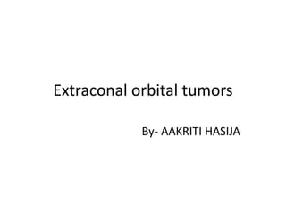 Extraconal orbital tumors
By- AAKRITI HASIJA
 