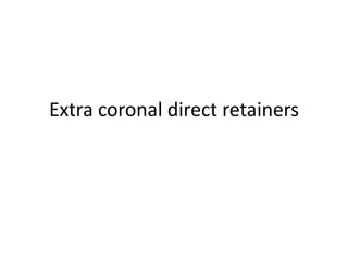 Extra coronal direct retainers
 