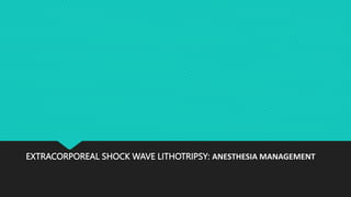 EXTRACORPOREAL SHOCK WAVE LITHOTRIPSY: ANESTHESIA MANAGEMENT
 