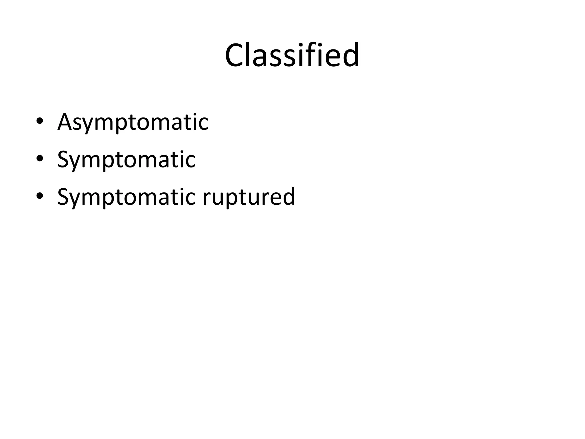 Classified
• Asymptomatic
• Symptomatic
• Symptomatic ruptured
 