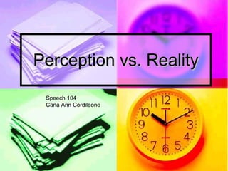 Perception vs. Reality Speech 104 Carla Ann Cordileone 