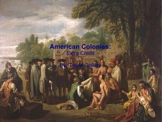 American Colonies: Extra Credit By: Twyla Gollery 