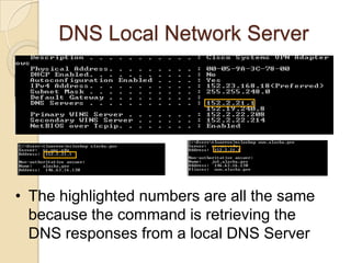 DNS Local Network Server
• The highlighted numbers are all the same
because the command is retrieving the
DNS responses from a local DNS Server
 