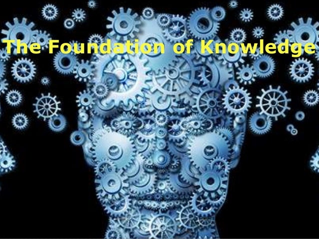 The Foundation of Knowledge