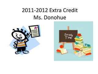2011-2012 Extra Credit
    Ms. Donohue
 